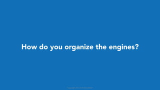 How do you organize the engines?
Copyright 2015-6 Andrew Breen
 