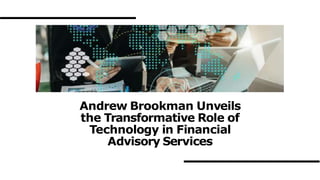 Andrew Brookman Unveils
the Transformative Role of
Technology in Financial
Advisory Services
 