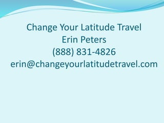 Change Your Latitude Travel
Erin Peters
(888) 831-4826
erin@changeyourlatitudetravel.com
 