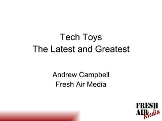 Tech Toys The Latest and Greatest Andrew Campbell Fresh Air Media 