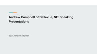 Andrew Campbell of Bellevue, NE: Speaking
Presentations
By: Andrew Campbell
 