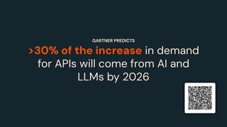 >30% of the increase in demand
for APIs will come from AI and
LLMs by 2026
GARTNER PREDICTS
 