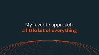 My favorite approach:
a little bit of everything
 
