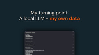My turning point:
A local LLM + my own data
 