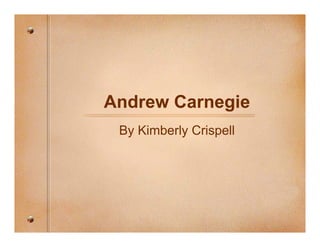 Andrew Carnegie
 By Kimberly Crispell
 