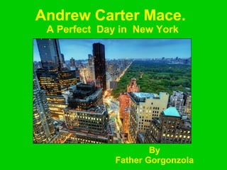Andrew Carter Mace.  A Perfect  Day in  New York By Father Gorgonzola 