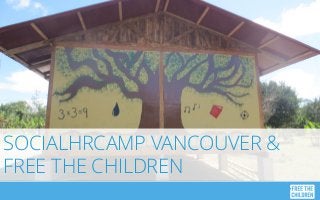 SOCIALHRCAMP VANCOUVER &
FREE THE CHILDREN
 