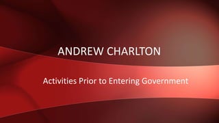 Activities Prior to Entering Government
ANDREW CHARLTON
 