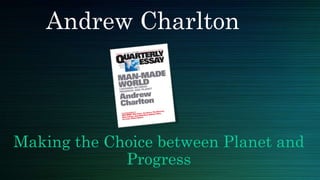 Andrew Charlton
Making the Choice between Planet and
Progress
 