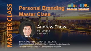 MASTER
CLASS
SINGAPORE ~ SEPTEMBER 15 - 16, 2022
DIGIMARCONSOUTHEASTASIA.COM | #DigiMarConSoutheastAsia
DIGIMARCONSINGAPORE.SG | #DigiMarConSingapore
Personal Branding
Master Class
Andrew Chow
CO-FOUNDER
AP ACADEMY
 