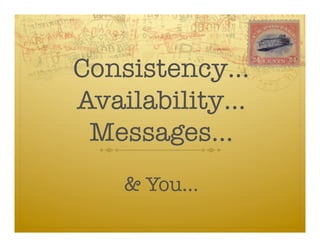 Consistency…!
Availability…!
 Messages…!
    & You…
 