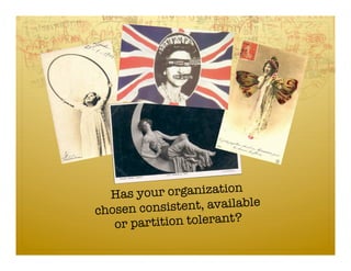 n
  H as your organizatio
chosen consistent, available
   or pa rtition tolerant?
 