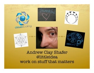 Andrew Clay Shafer
       @littleidea
work on stuff that matters
 
