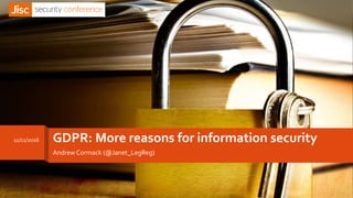 GDPR: More reasons for information security
Andrew Cormack (@Janet_LegReg)
11/11/2016
 