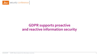 GDPR supports proactive
and reactive information security
11/11/2016 GDPR: More reasons for information security 4
 