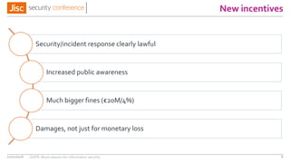 New incentives
11/11/2016 GDPR: More reasons for information security 8
Security/incident response clearly lawful
Increased public awareness
Much bigger fines (€20M/4%)
Damages, not just for monetary loss
 