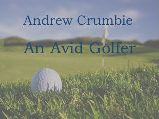 Andrew Crumbie
An Avid Golfer
 