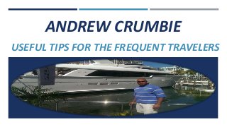 ANDREW CRUMBIE
USEFUL TIPS FOR THE FREQUENT TRAVELERS
 