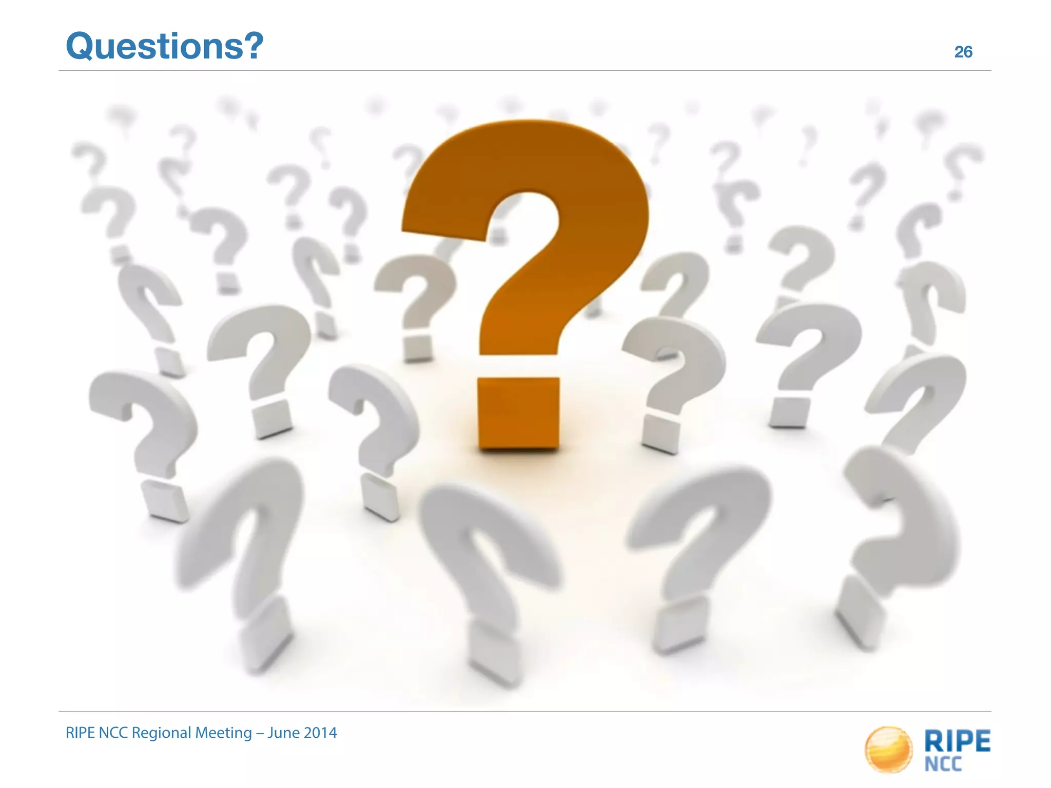 Questions? 26 
RIPE NCC Regional Meeting – June 2014 

