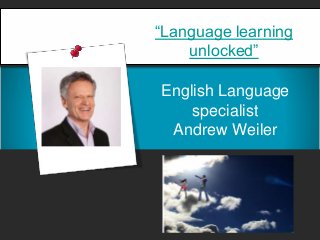 “Language learning
unlocked”
English Language
specialist
Andrew Weiler

 
