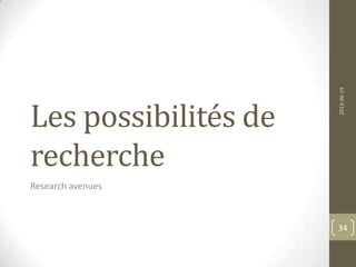 Les possibilités de
recherche
Research avenues
2013-06-19
34
 