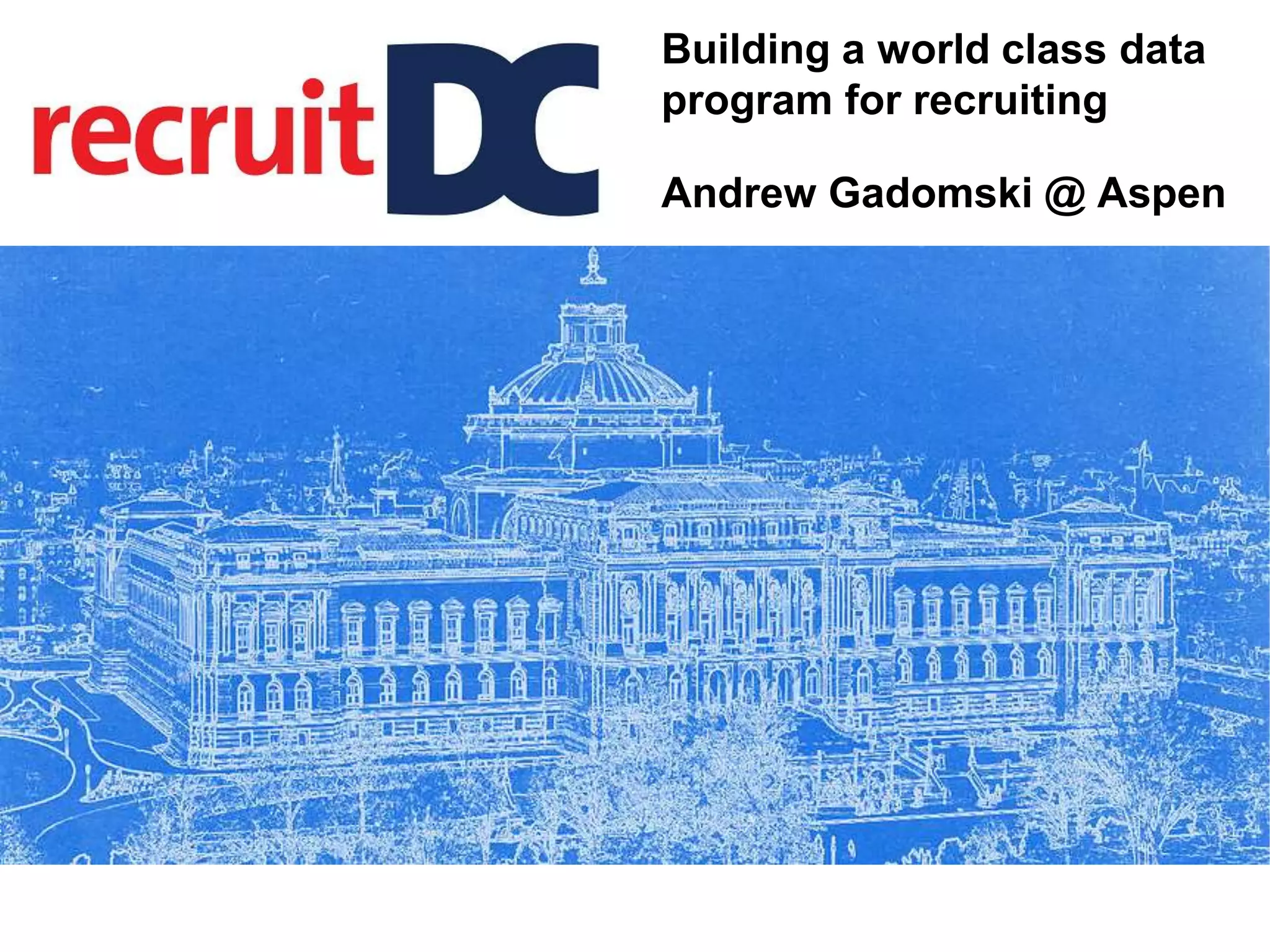 BLUEPRINT
Building a world class data
program for recruiting
Andrew Gadomski @ Aspen
 