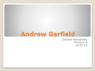 Andrew Garfield
Daniela Hernández
Primero B
16.07.14
 