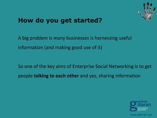 How do you get started?
A big problem is many businesses is harnessing useful
information (and making good use of it)

So ...