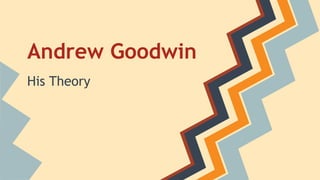 Andrew Goodwin
His Theory
 