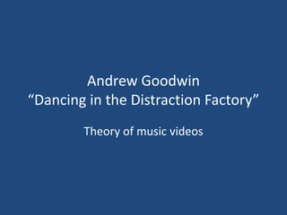 Andrew Goodwin“Dancing in the Distraction Factory” Theory of music videos 