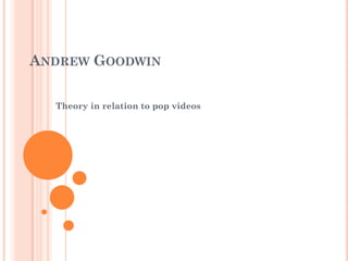 ANDREW GOODWIN
Theory in relation to pop videos
 