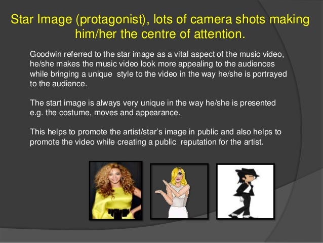 Star Image (protagonist), lots of camera shots
making him/her the centre of attention.
Goodwin referred to the star image ...