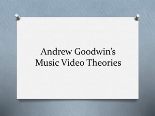 Andrew Goodwin’s
Music Video Theories
 