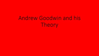 Andrew Goodwin and his
Theory
 