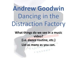 What things do we see in a music
video?
(i.e. dance routine, etc.)
List as many as you can.
 