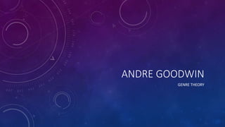 ANDRE GOODWIN
GENRE THEORY
 
