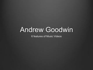 Andrew Goodwin
  6 features of Music Videos
 