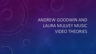ANDREW GOODWIN AND
LAURA MULVEY MUSIC
VIDEO THEORIES
 