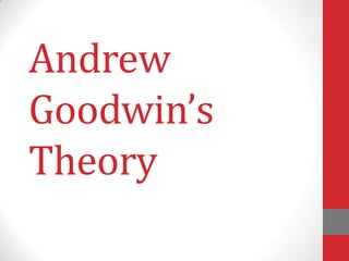 Andrew
Goodwin’s
Theory
 