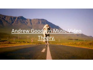 Andrew Goodwin Music Video
         Theory.
 