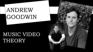 ANDREW
GOODWIN
MUSIC VIDEO
THEORY
 