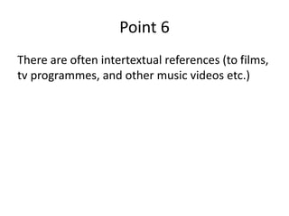 Point 6
There are often intertextual references (to films,
tv programmes, and other music videos etc.)
 