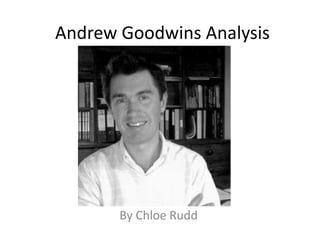 Andrew Goodwins Analysis




       By Chloe Rudd
 
