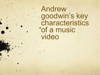 Andrew
goodwin‟s key
characteristics
of a music
video
 
