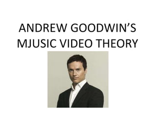 ANDREW GOODWIN’S
MJUSIC VIDEO THEORY
 