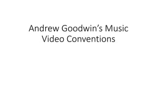 Andrew Goodwin’s Music 
Video Conventions 
 