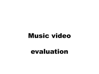 Music video
evaluation
 