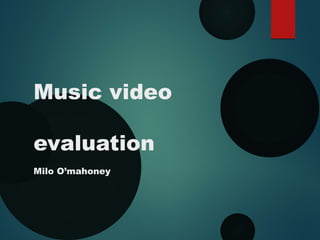Music video
evaluation
Milo O’mahoney
 