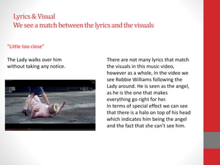 Lyrics&Visual
Weseeamatchbetweenthelyricsandthevisuals
There are not many lyrics that match
the visuals in this music vide...