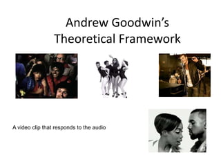Andrew Goodwin’s
                 Theoretical Framework




A video clip that responds to the audio
 